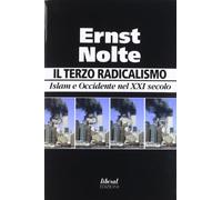 Libri Ernst Nolte - Il Terzo Radicalismo. Islam E Occidente Nel XXI Secolo