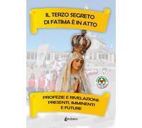 Il terzo segreto di Fatima è in atto. Profezie e rivelazioni: presenti, imminent