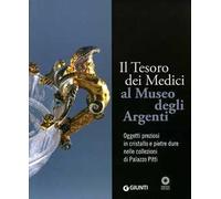 Il tesoro dei Medici al Museo degli Argenti. Oggetti preziosi in cristallo e pietre dure nelle collezioni di Palazzo Pitti. Ediz. illustrata