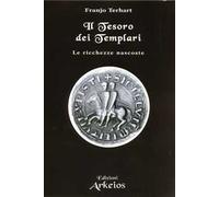 Il tesoro dei templari. Le ricchezze nascoste - [Edizioni Arkeios]