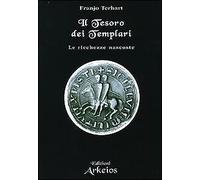Il tesoro dei templari. Le ricchezze nascoste - [Edizioni Arkeios]