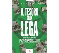 Il tesoro della Lega. Tutti i misteri finanziari del più antico partito d'Italia. Da Bossi a Salvini, da Maroni a Giorgetti
