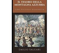 Il tesoro della montagna azzurra: Uno dei romanzi più lunghi e avvincenti della letteratura salgariana + Piccola biografia