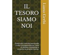 IL TESORO SIAMO NOI: Guida alla crescita personale e alla consapevolezza: l'arte di abitare il presente e scoprire le proprie risorse.