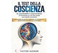 IL TEST DELLA COSCIENZA: AI, psichedelici e neuroscienze: un’inchiesta su ciò che rende una mente cosciente
