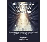 Il Testamento dei Dodici Patriarchi: Scritture perdute, insegnamenti nascosti e i segreti profetici dei dodici figli d'Israele