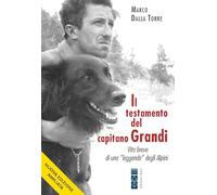 IL TESTAMENTO DEL CAPITANO GRANDI. VITA BREVE DI UNA «LEGGENDA» DEGLI ALPINI -