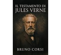 Il testamento di Jules Verne: La rivelazione nascosta nelle sue opere e l'eredità segreta per il futuro dell'umanità.
