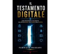 Il Testamento Digitale: Come proteggere la tua eredità nell'era dei social, del cloud e delle crypto