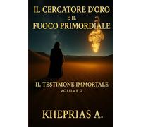 Il Testimone Immortale Volume 2: Il Cercatore D'Oro e il Fuoco Primordiale: 12