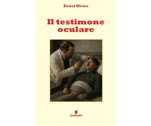 Il testimone oculare: L'inquietante capolavoro di Ernst Weiss sul trauma e sull'origine della seconda guerra mondiale