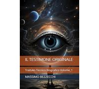 IL TESTIMONE ORIGINALE: Trattato Tecnico Biografico Volume_1