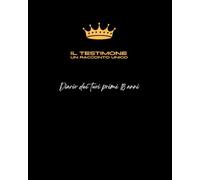 Il Testimone - Un racconto unico: Diario di viaggio che solo i genitori possono scrivere. Dalla nascita allo svezzamento, dai primi passi ai traguardi del liceo.