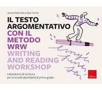 Il testo argomentativo con il metodo WRW - Writing and Reading Workshop. L...