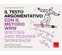 Il testo argomentativo con il metodo WRW - Writing and Reading Workshop. Laboratorio di scrittura per la scuola secondaria di primo grado