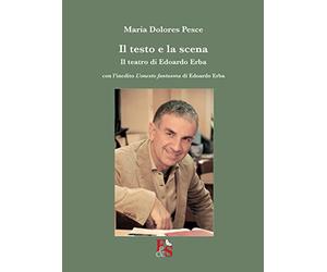 Il testo e la scena. Il teatro di Edoardo Erba. Con l'inedito «L'onesto fantasma» di Edoardo Erba