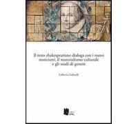 Il testo shakespeariano dialoga con i nuovi storicismi, il materialismo culturale e gli studi di genere