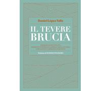 TEVERE BRUCIA. IMPRESE DIMENTICATE, MOMENTI FATIDICI E CAPRICCI DELLA STORIA CHE