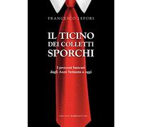 Il Ticino dei colletti sporchi. I processi bancari dagli anni Settanta a oggi