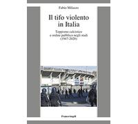 Il tifo violento in Italia. Teppismo calcistico e ordine pubblico negli stadi (1947-2020)