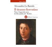 Il tiranno fiorentino. Vita e leggenda nera di Alessandro de’ Medici