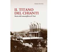 Libri Andrea Giuntini - Il Titano Del Chianti. Storia Del Cementificio Di Testi