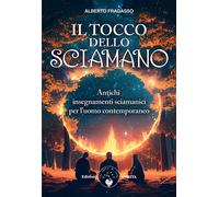 Il tocco dello sciamano. Antichi insegnamenti sciamanici per l'uomo contem...