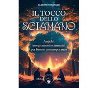 Il tocco dello sciamano. Antichi insegnamenti sciamanici per l'uomo contemporaneo. Nuova ediz.