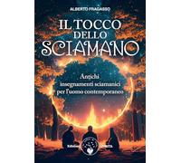 Il tocco dello sciamano. Antichi insegnamenti sciamanici per l'uomo contemporaneo. Nuova ediz.