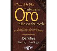 Il tocco di re Mida trasforma in oro tutto ciò che tocchi. 45 esperti rivelano la loro esperienza per ottenere il successo nella vita e nel business