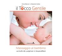 Il tocco gentile. Massaggio al bambino. Un'arte da scoprire e trasmettere