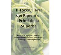 Il Tocco, l'Arte dei Ripieni e i Primi della Superba: Manuale di ingegneria dei sughi, scomposizione molecolare delle sfoglie e archeologia culinaria genovese