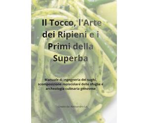 Il Tocco, l'Arte dei Ripieni e i Primi della Superba: Manuale di ingegneria dei sughi, scomposizione molecolare delle sfoglie e archeologia culinaria genovese