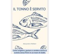 Il tonno è servito: Come scegliere, gustare e vendere tonno in scatola senza finire in un mare di dubbi.