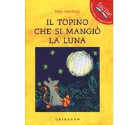 Il topino che si mangiò la luna. Ediz. illustrata
