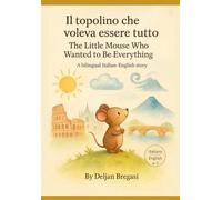 Il Topolino che voleva essere tutto - The Little Mouse Who Wanted to Be-Everything: Una storia bilingue sull’essere se stessi