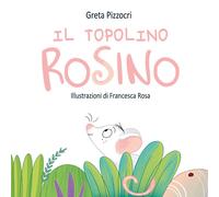 Il topolino Rosino. Ediz. illustrata di Greta Pizzocri, 2020, Youcanprint