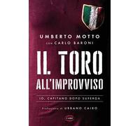 Il Toro all'improvviso. Io, capitano dopo Superga - Motto Umberto