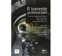 Il torrente sconosciuto. Il percorso completo dell'Aposa e delle sue pertinenze dalle sorgenti sino al ventre della città e oltre
