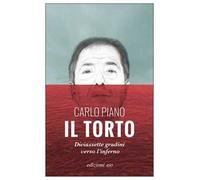 IL TORTO. DICIASSETTE GRADINI VERSO L'INFERNO - PIANO CARLO - E/O
