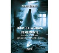 Il tour della paura in Piemonte. Castelli e altre dimore tra leggende, esoterism