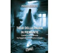 Il tour della paura in Piemonte. Castelli e altre dimore tra leggende, esoterismo e magia
