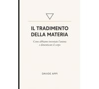IL TRADIMENTO DELLA MATERIA: Come abbiamo inventato l’anima e dimenticato il corpo