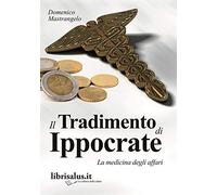 Il tradimento di Ippocrate. La medicina degli affari