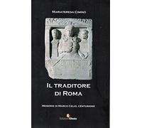 Il traditore di Roma. Memorie di Marco Celio centurione