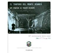 Il traforo del Monte Bianco. Un varco a nord-ovest. 50° anniversario dello scavo (1962-2012). Ediz. illustrata