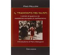 Il tramonto dei giusti. I crimini di guerra e le resistenze europee al nazifascismo