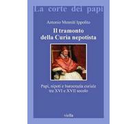 Il tramonto della curia nepotista. Papi, nipoti e burocrazia curiale tra XVI e XVII secolo