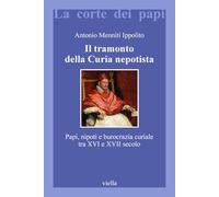 Il tramonto della curia nepotista. Papi, nipoti e burocrazia curiale tra XVI e XVII secolo