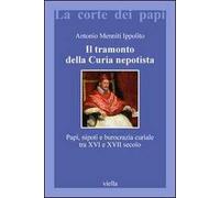 Il tramonto della curia nepotista. Papi, nipoti e burocrazia curiale tra XVI e XVII secolo